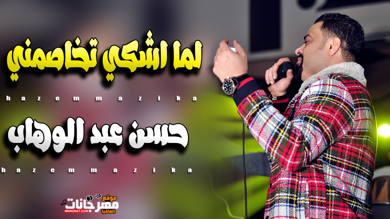 موال لما اشكي تخاصمني – حسن عبدالوهاب – 2019 موال لما اشكي تخاصمني – حسن عبدالوهاب – 2019
